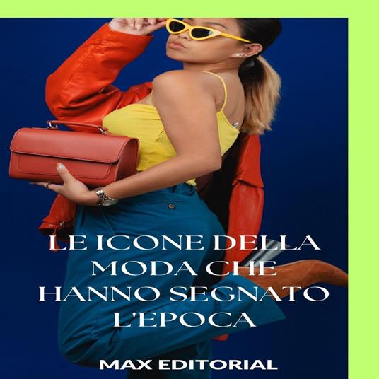 Le icone della moda che hanno segnato l'epoca - Max Editorial - ebook
