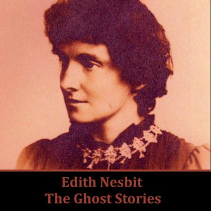 Edith Nesbit: The Ghost Stories