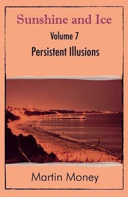 Sunshine and Ice Volume 7: Persistent Illusions - Martin Money - cover