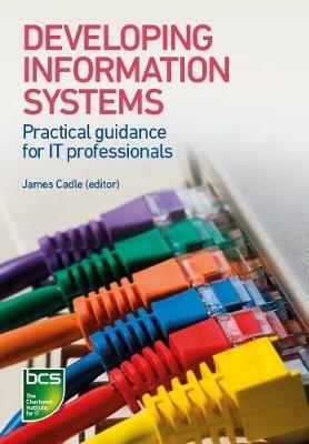 Developing Information Systems: Practical guidance for IT professionals - Tahir Ahmed,Julian Cox,Lynda Girvan - cover