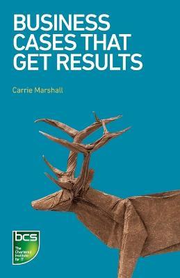 Business Cases That Get Results - Carrie Marshall - cover