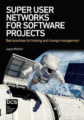 Super User Networks for Software Projects: Best practices for training and change management - Jayne Mather - cover