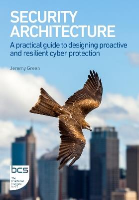 Security Architecture: A practical guide to designing proactive and resilient cyber protection - Jeremy Green - cover