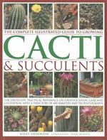 Complete Illustrated Guide to Growing Cacti and Succulents