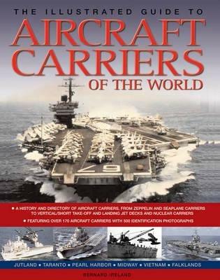The Illustrated Guide to Aircraft Carriers of the World: Featuring Over 170 Aircraft Carriers with 500 Identification Photographs - Bernard Ireland - cover