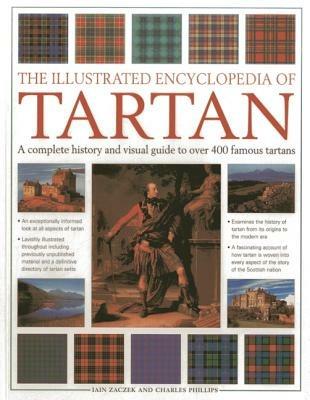 The Illustrated Encyclopedia of Tartan: A Complete History and Visual Guide to Over 400 Famous Tartans - Zaczek Iain Phillips Charles - cover