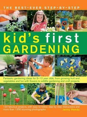 The best-ever step-by-step kid's first gardening: Fantastic Gardening Ideas for 5-12 Year Olds, from Growing Fruit and Vegetables and Fun with Flowers to Wildlife Gardening and Craft Projects - Jenny Hendy - cover