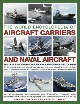 The World Encyclopedia of Aircraft Carriers and Naval Aircraft: Features 1100 Wartime and Modern Identification Photographs - Bernard Ireland,Francis Crosby - cover