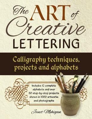 Art of Creative Lettering: Calligraphy Techniques, Projects and Alphabets - Mehigan Janet - cover