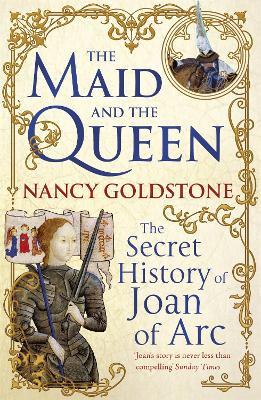 The Maid and the Queen: The Secret History of Joan of Arc - Nancy Goldstone - cover