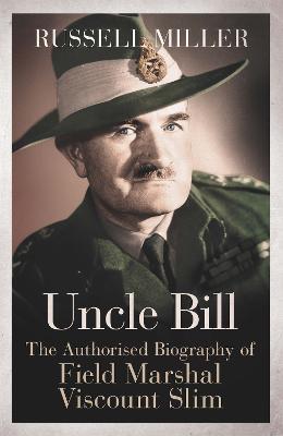 Uncle Bill: The Authorised Biography of Field Marshal Viscount Slim - Russell Miller - cover