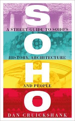 Soho: A Street Guide to Soho's History, Architecture and People - Dan Cruickshank - cover