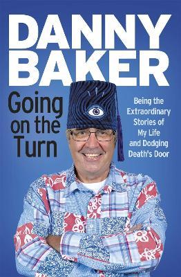 Going on the Turn: Being the Extraordinary Stories of My Life and Dodging Death's Door - Danny Baker - cover