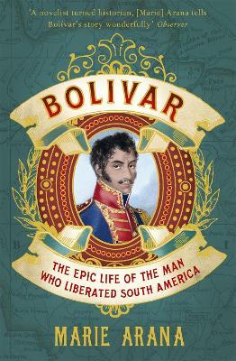 Bolivar: The Epic Life of the Man Who Liberated South America - Marie Arana - cover