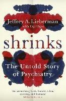Shrinks: The Untold Story of Psychiatry - Jeffrey A. Lieberman,Ogi Ogas - cover