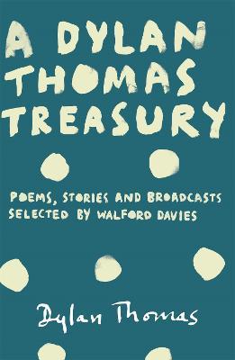 A Dylan Thomas Treasury: Poems, Stories and Broadcasts. Selected by Walford Davies - Dylan Thomas - cover