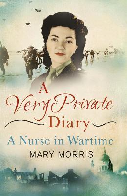 A Very Private Diary: A Nurse in Wartime - Mary Morris - cover