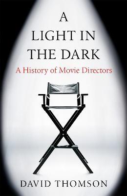 A Light in the Dark: A History of Movie Directors - David Thomson - cover
