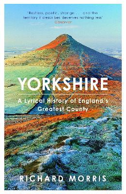Yorkshire: A lyrical history of England's greatest county - Richard Morris - cover