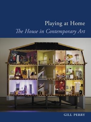 Playing at Home: The House in Contemporary Art - Gill Perry - cover