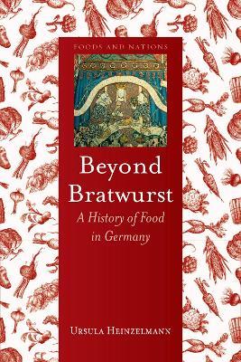 Beyond Bratwurst: A History of Food in Germany - Ursula Heinzelmann - cover