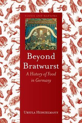 Beyond Bratwurst: A History of Food in Germany - Ursula Heinzelmann - cover