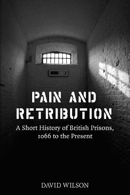Pain and Retribution: A Short History of British Prisons, 1066 to the Present - David Wilson - cover