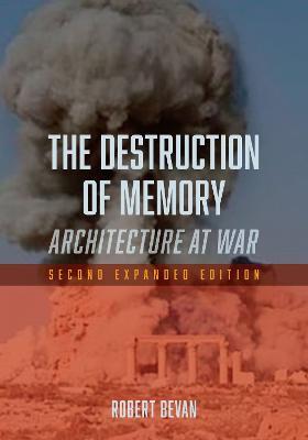 The Destruction of Memory: Architecture at War - Robert Bevan - cover