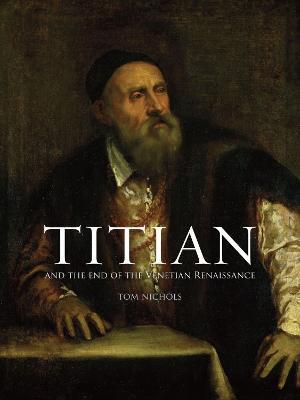 Titian and the End of the Venetian Renaissance - Tom Nichols - cover