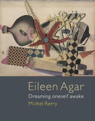 Eileen Agar: Dreaming Oneself Awake - Michel Remy - cover