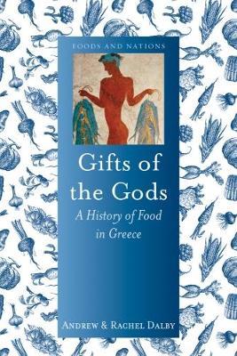 Gifts of the Gods: A History of Food in Greece - Andrew Dalby,Rachel Dalby - cover