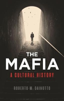 Mafia, The: A Cultural History - Roberto M. Dainotto - cover