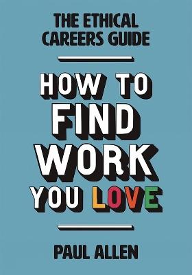 The Ethical Careers Guide: How to Find the Work You Love - Paul Allen - cover
