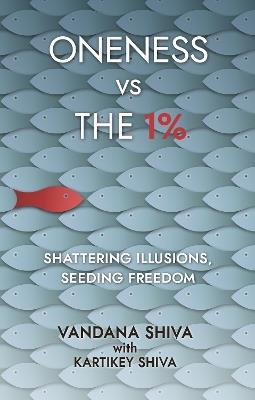 Oneness vs The 1%: Shattering Illusions, Seeding Freedom - Vandana Shiva - cover
