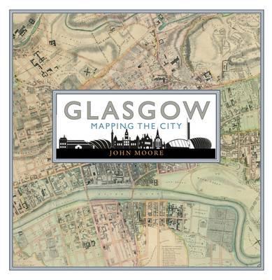 Glasgow: Mapping the City - John Moore - cover