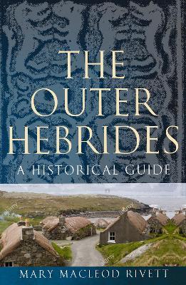 The Outer Hebrides: A Historical Guide - Mary MacLeod Rivett - cover