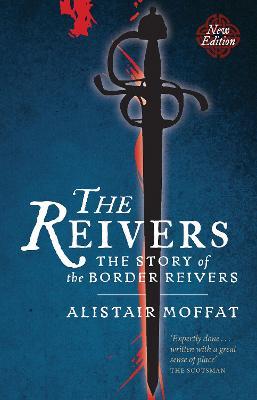 The Reivers: The Story of the Border Reivers - Alistair Moffat - cover