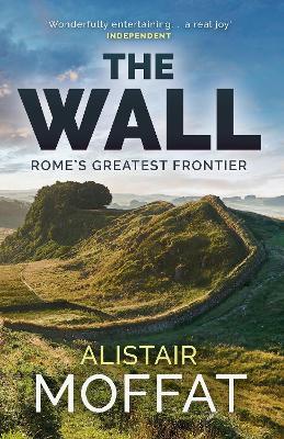 The Wall: Rome's Greatest Frontier - Alistair Moffat - cover