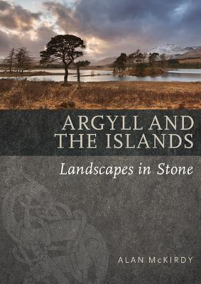 Argyll & the Islands: Landscapes in Stone - Alan McKirdy - cover