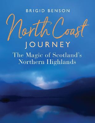 North Coast Journey: The Magic of Scotland’s Northern Highlands - Brigid Benson - cover
