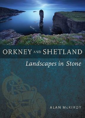 Orkney & Shetland: Landscapes in Stone - Alan McKirdy - cover