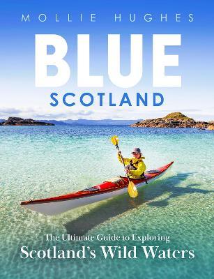 Blue Scotland: The Ultimate Guide to Exploring Scotland's Wild Waters - Mollie Hughes - cover