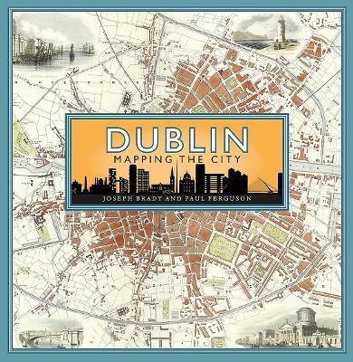 Dublin: Mapping the City - Joseph Brady,Paul Ferguson - cover