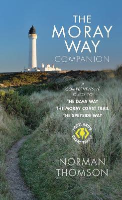 The Moray Way Companion: A Comprehensive Guide to The Dava Way, The Moray Coast Trail and the Speyside Way - Norman Thomson - cover