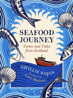 Seafood Journey: Tastes and Tales From Scotland - Ghillie Basan - cover
