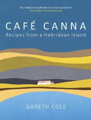 Café Canna: Recipes from a Hebridean Island - Gareth Cole - cover