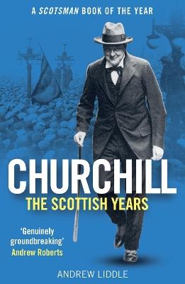 Churchill: The Scottish Years: A Scotsman Book of the Year - Andrew Liddle - cover
