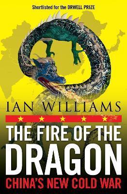 The Fire of the Dragon: China’s New Cold War - Ian Williams - cover