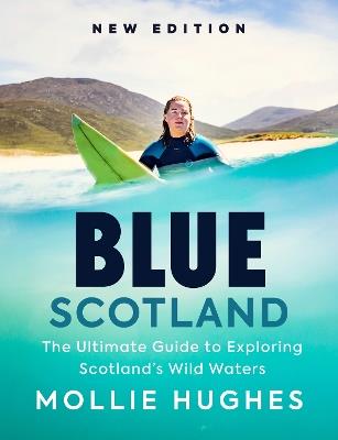 Blue Scotland: The Ultimate Guide to Exploring Scotland’s Wild Waters - Mollie Hughes - cover