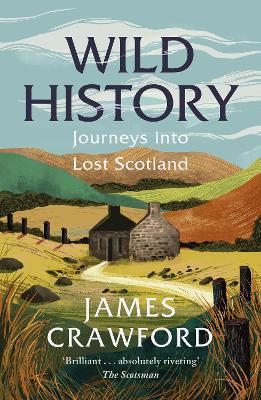 Wild History: Journeys into Lost Scotland - James Crawford - cover